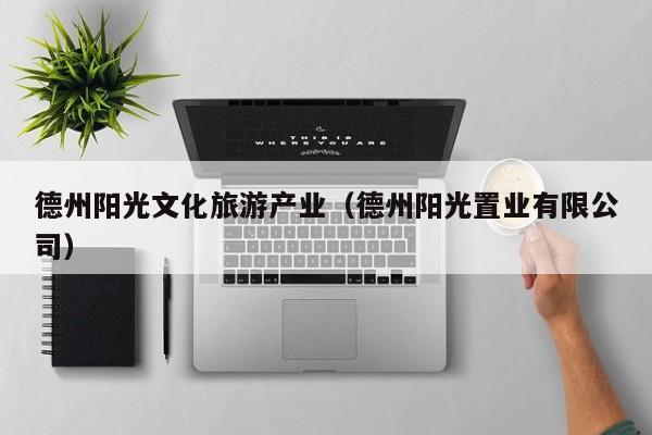 买球-德州阳光文化旅游产业（德州阳光置业有限公司）